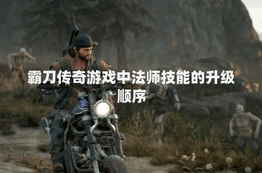 霸刀传奇游戏中法师技能的升级顺序