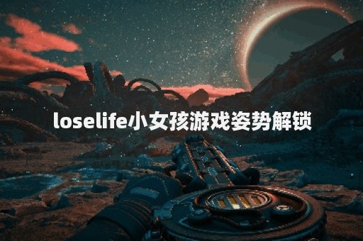 loselife小女孩游戏姿势解锁
