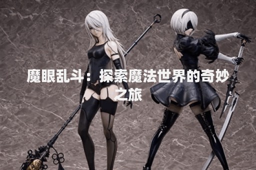 魔眼乱斗：探索魔法世界的奇妙之旅