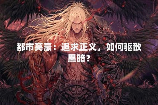 都市英豪：追求正义，如何驱散黑暗？