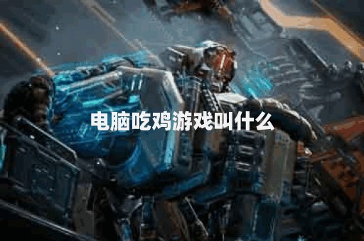 电脑吃鸡游戏叫什么