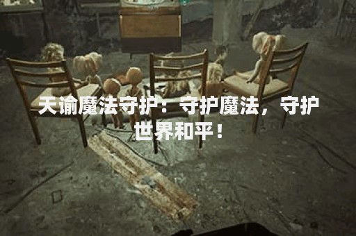 天谕魔法守护：守护魔法，守护世界和平！