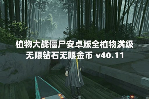 植物大战僵尸安卓版全植物满级无限钻石无限金币 v40.11