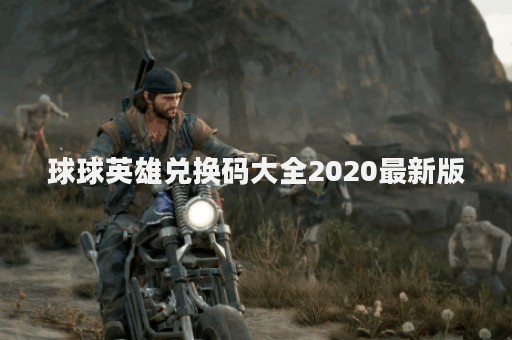 球球英雄兑换码大全2020最新版