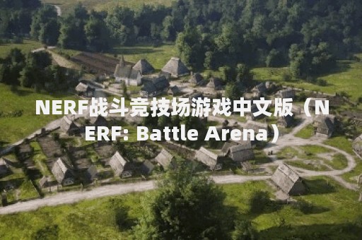 NERF战斗竞技场游戏中文版（NERF: Battle Arena）