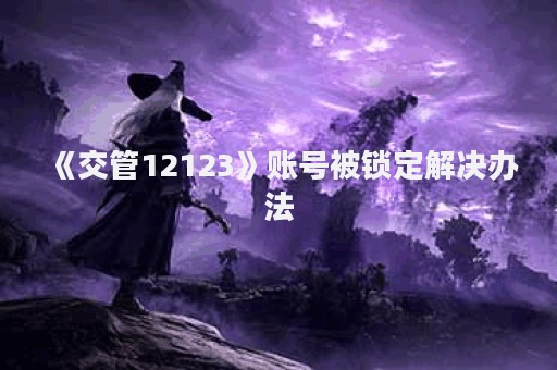 《交管12123》账号被锁定解决办法