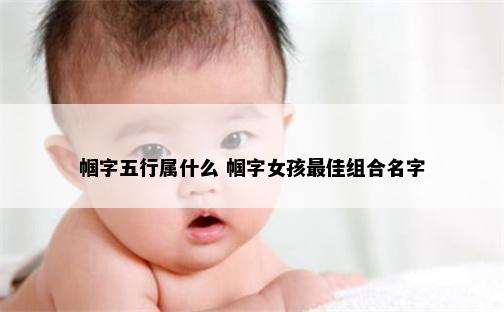 帼字五行属什么 帼字女孩最佳组合名字